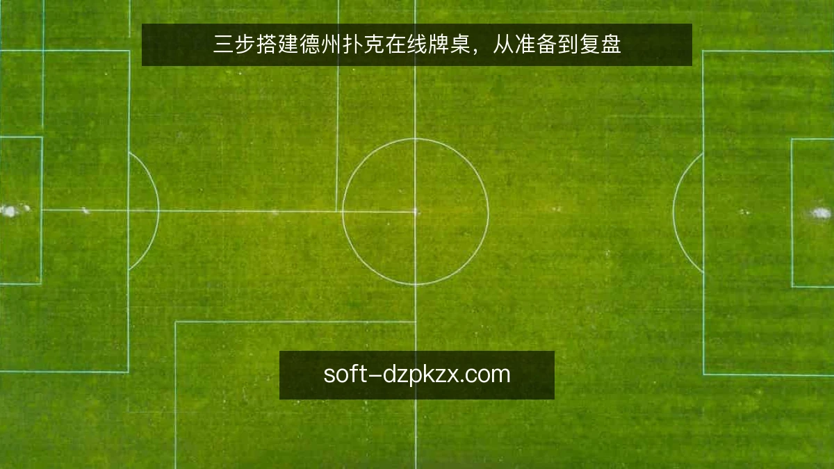 三步搭建德州扑克在线牌桌，从准备到复盘