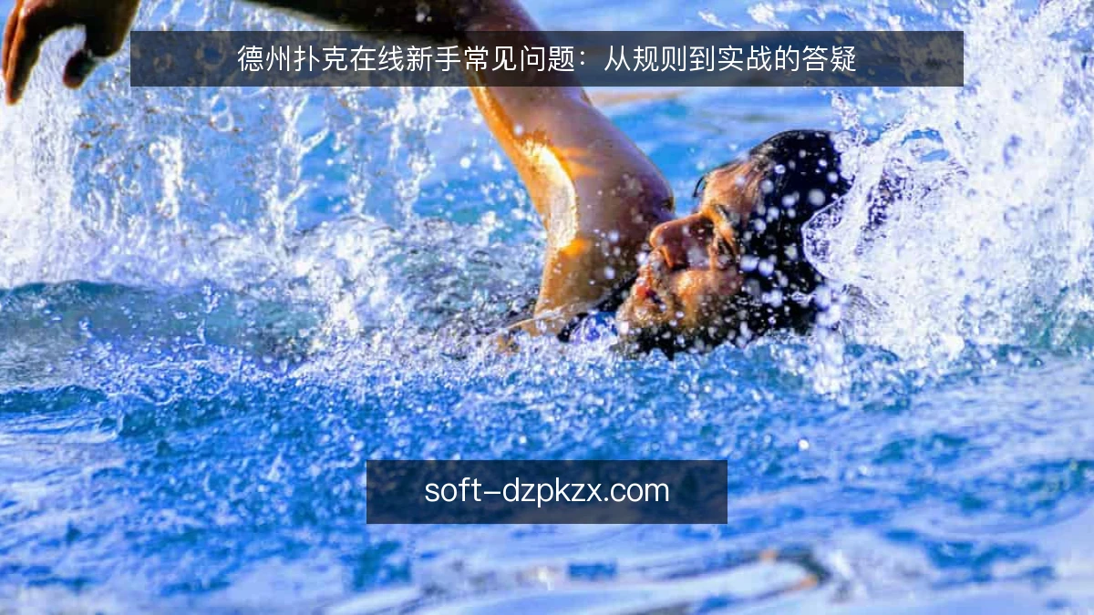 德州扑克在线新手常见问题：从规则到实战的答疑