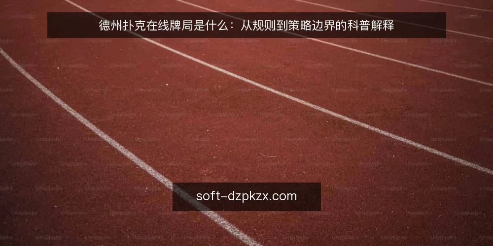 德州扑克在线牌局是什么：从规则到策略边界的科普解释 — 基线：定义德州扑克在线牌局 配图